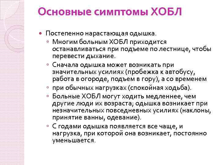 Основные симптомы ХОБЛ Постепенно нарастающая одышка. ◦ Многим больным ХОБЛ приходится останавливаться при подъеме