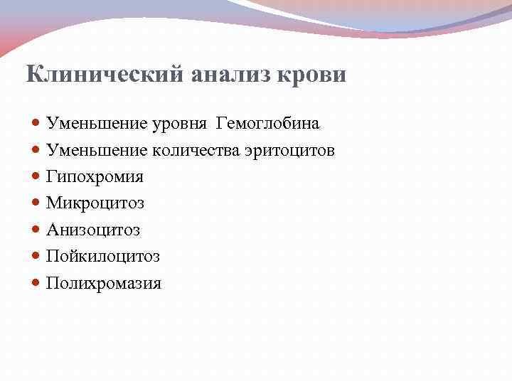 Клинический анализ крови Уменьшение уровня Гемоглобина Уменьшение количества эритоцитов Гипохромия Микроцитоз Анизоцитоз Пойкилоцитоз Полихромазия