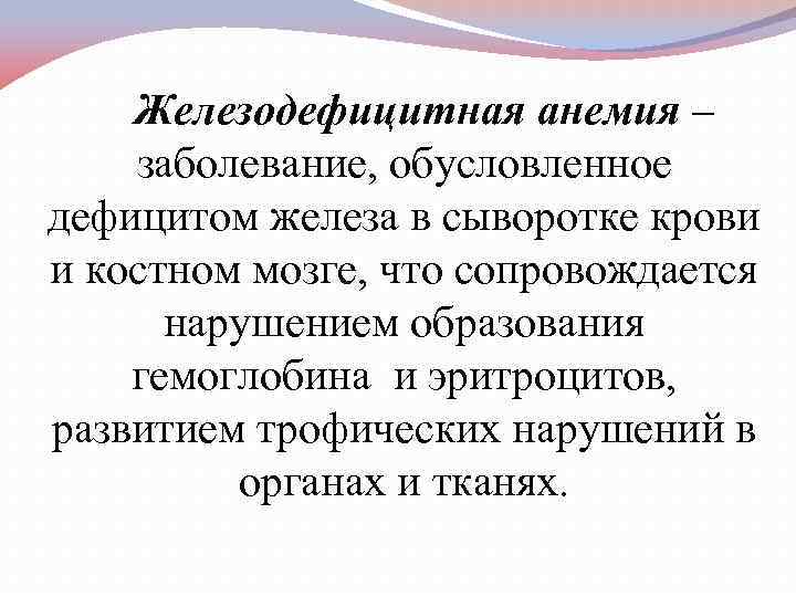 Железодефицитная анемия – заболевание, обусловленное дефицитом железа в сыворотке крови и костном мозге, что