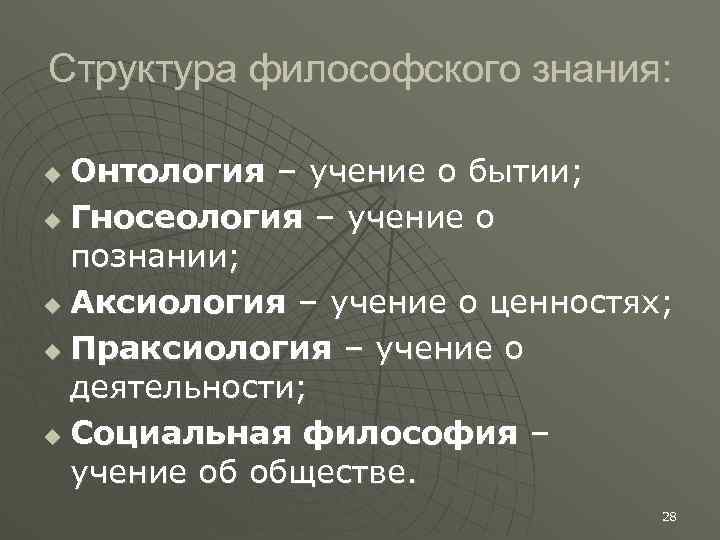 Структура философского знания: Онтология – учение о бытии; Гносеология – учение о познании; Аксиология