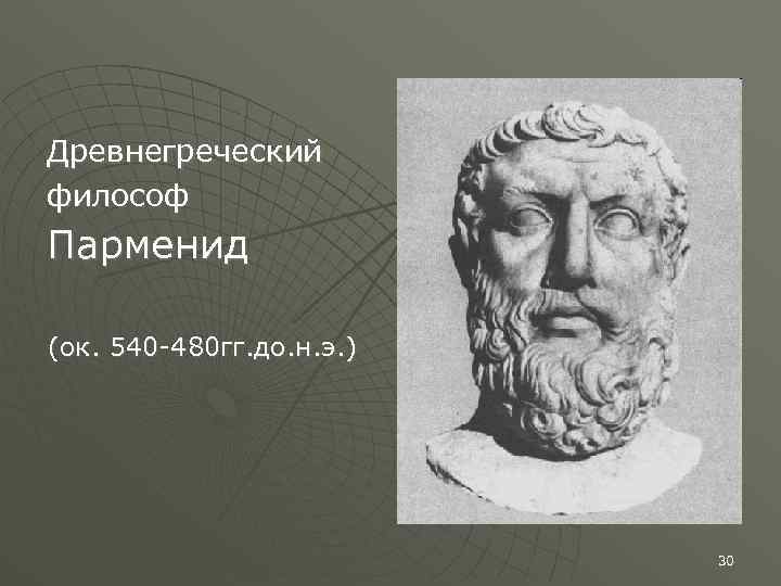 Древнегреческий философ Парменид (ок. 540 -480 гг. до. н. э. ) 30 