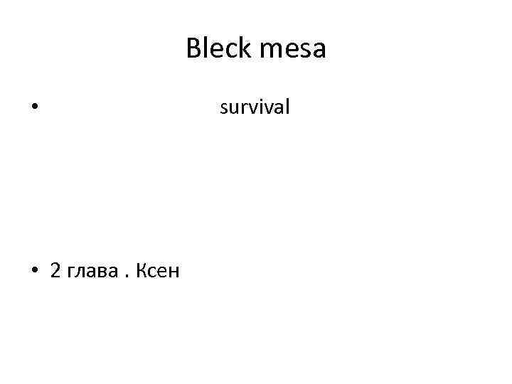 Bleck mesa • • 2 глава. Ксен survival 