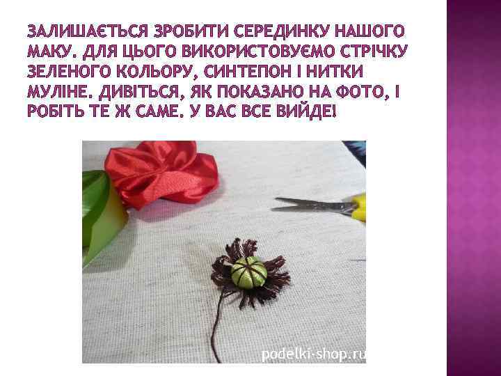 ЗАЛИШАЄТЬСЯ ЗРОБИТИ СЕРЕДИНКУ НАШОГО МАКУ. ДЛЯ ЦЬОГО ВИКОРИСТОВУЄМО СТРІЧКУ ЗЕЛЕНОГО КОЛЬОРУ, СИНТЕПОН І НИТКИ