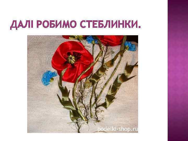 ДАЛІ РОБИМО СТЕБЛИНКИ. 