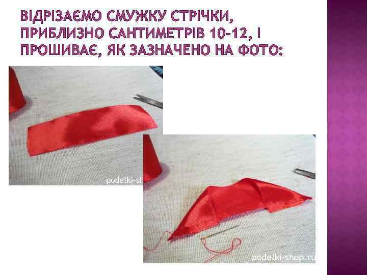 ВІДРІЗАЄМО СМУЖКУ СТРІЧКИ, ПРИБЛИЗНО САНТИМЕТРІВ 10 -12, І ПРОШИВАЄ, ЯК ЗАЗНАЧЕНО НА ФОТО: 