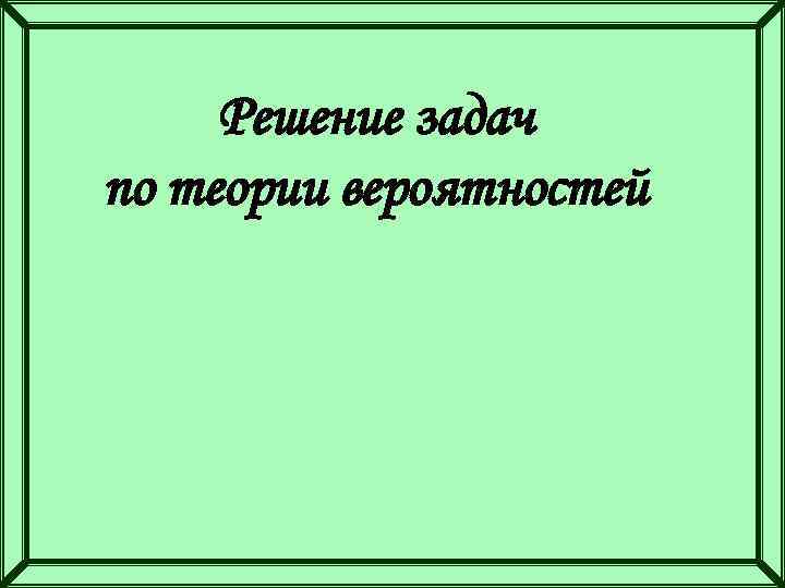 Решение задач по теории вероятностей 