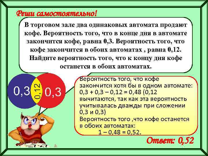 Реши самостоятельно! В торговом зале два одинаковых автомата продают кофе. Вероятность того, что в