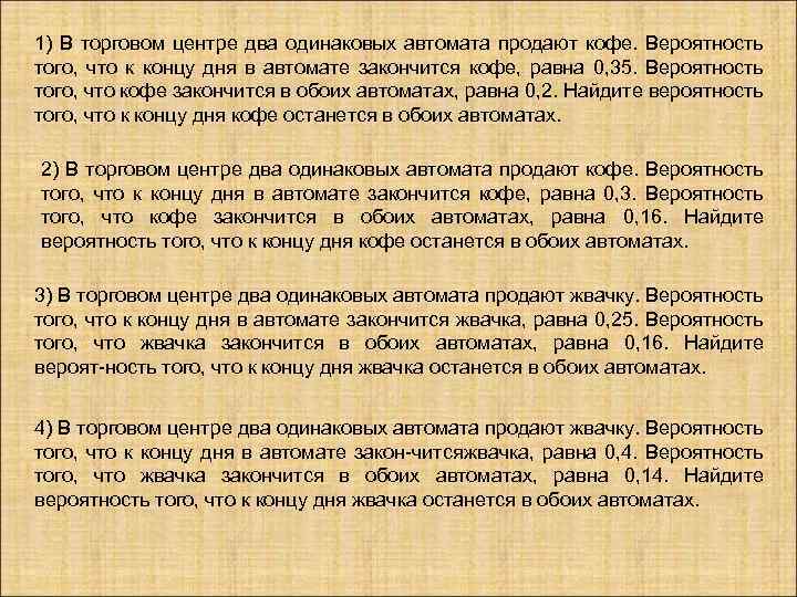 1) В торговом центре два одинаковых автомата продают кофе. Вероятность того, что к концу