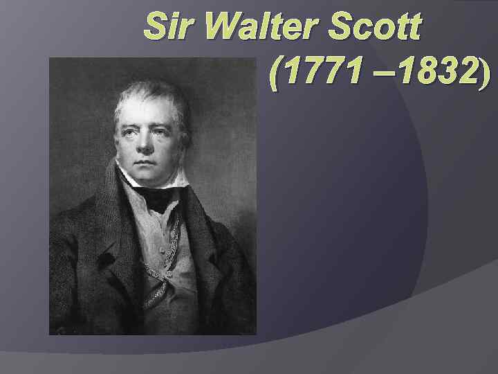 Sir Walter Scott (1771 – 1832) 