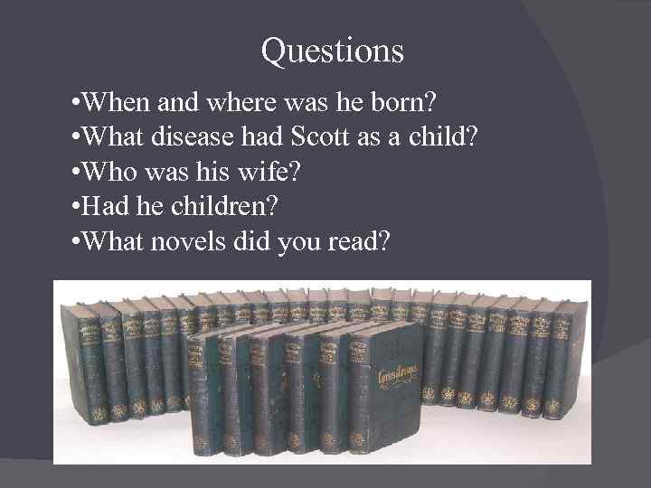 Questions • When and where was he born? • What disease had Scott as