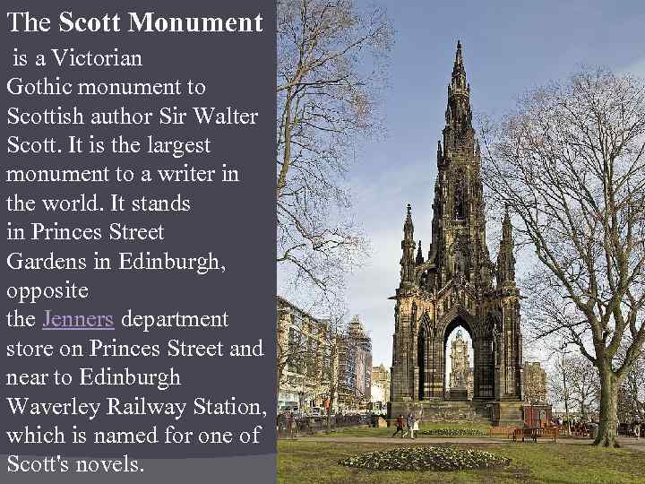 The Scott Monument is a Victorian Gothic monument to Scottish author Sir Walter Scott.