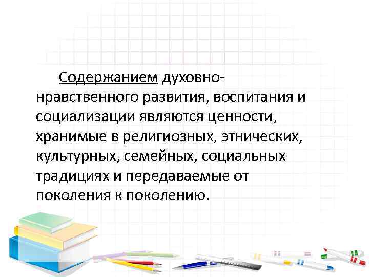 Содержанием духовно нравственного развития, воспитания и социализации являются ценности, хранимые в религиозных, этнических, культурных,