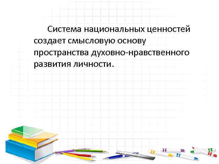 Система национальных ценностей создает смысловую основу пространства духовно нравственного развития личности. 