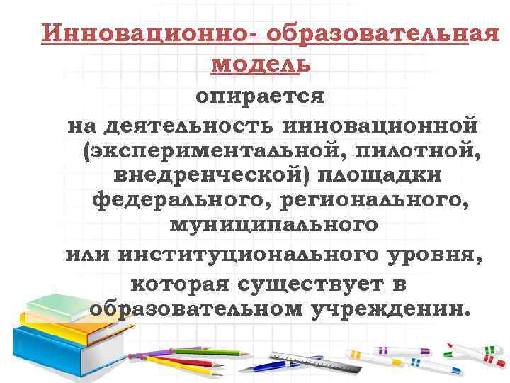 Инновационно- образовательная модель опирается на деятельность инновационной (экспериментальной, пилотной, внедренческой) площадки федерального, регионального, муниципального