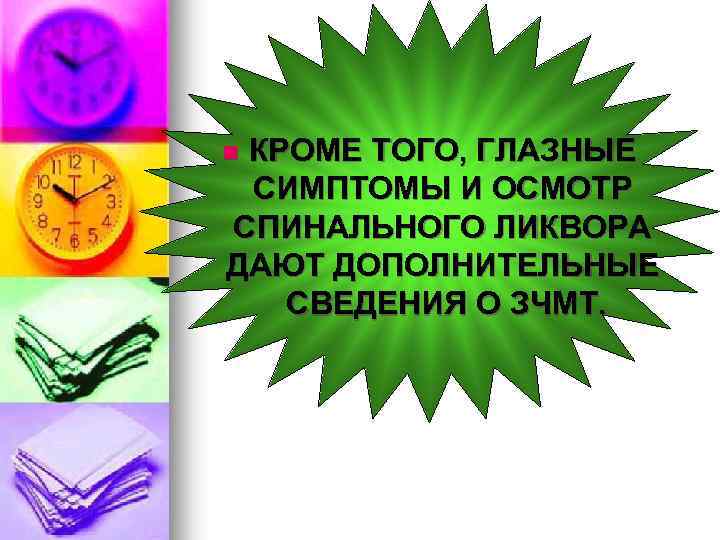 КРОМЕ ТОГО, ГЛАЗНЫЕ СИМПТОМЫ И ОСМОТР СПИНАЛЬНОГО ЛИКВОРА ДАЮТ ДОПОЛНИТЕЛЬНЫЕ СВЕДЕНИЯ О ЗЧМТ. n