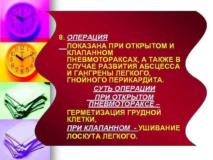 8. ОПЕРАЦИЯ ПОКАЗАНА ПРИ ОТКРЫТОМ И КЛАПАННОМ ПНЕВМОТОРАКСАХ, А ТАКЖЕ В СЛУЧАЕ РАЗВИТИЯ АБСЦЕССА