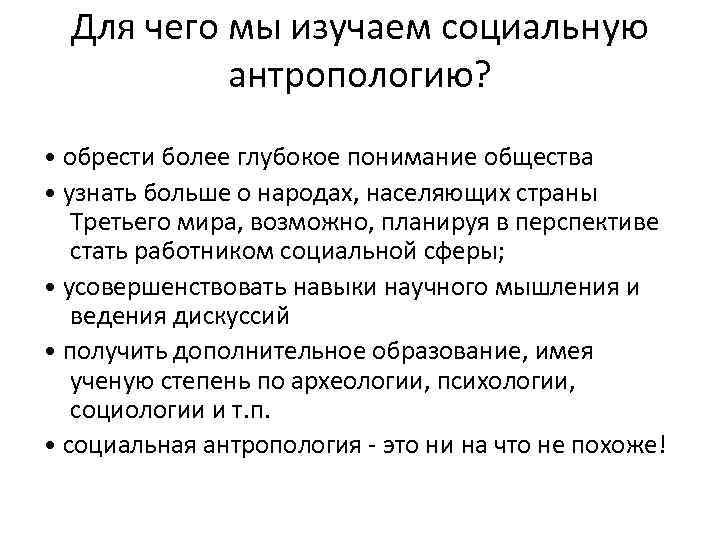 Для чего мы изучаем социальную антропологию? • обрести более глубокое понимание общества • узнать