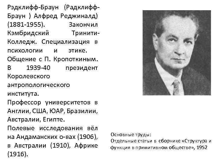 Рэдклифф-Браун (Радклифф. Браун ) Алфред Реджиналд) (1881 -1955). Закончил Кэмбридский Тринити. Колледж. Специализация в