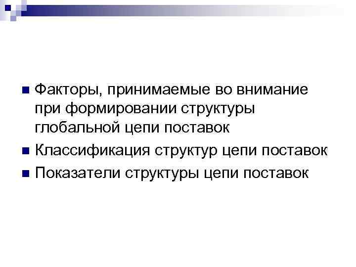 Факторы, принимаемые во внимание при формировании структуры глобальной цепи поставок n Классификация структур цепи