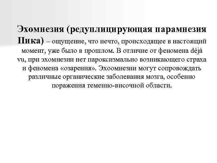Эхомнезия (редуплицирующая парамнезия Пика) – ощущение, что нечто, происходящее в настоящий момент, уже было