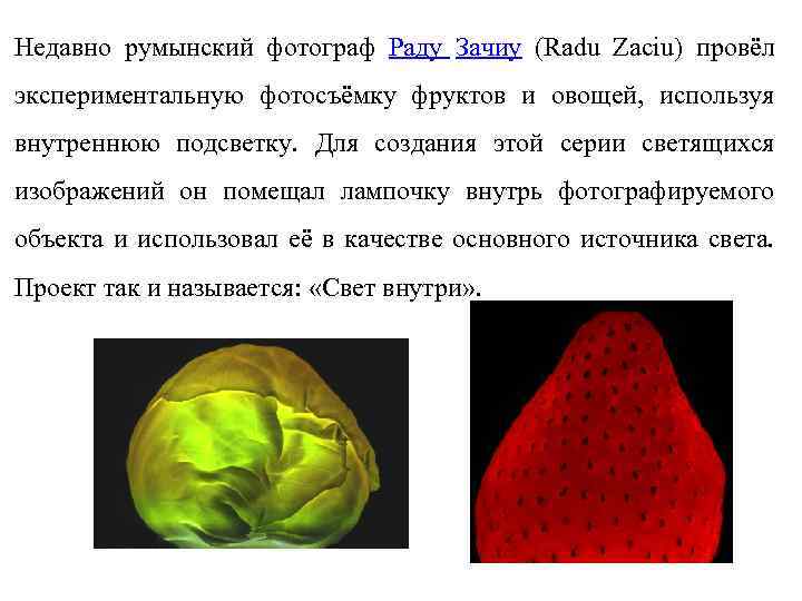 Недавно румынский фотограф Раду Зачиу (Radu Zaciu) провёл экспериментальную фотосъёмку фруктов и овощей, используя