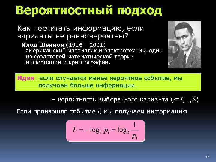 Вероятностный подход Как посчитать информацию, если варианты не равновероятны? Клод Шеннон (1916 — 2001)