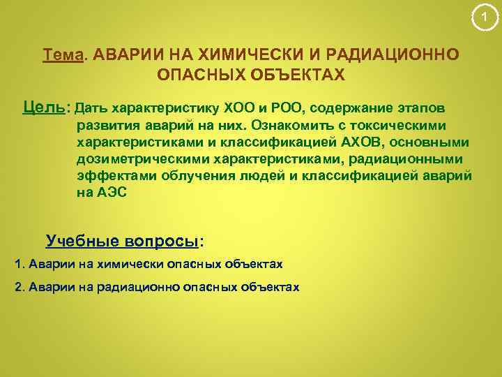 1 Тема. АВАРИИ НА ХИМИЧЕСКИ И РАДИАЦИОННО ОПАСНЫХ ОБЪЕКТАХ Цель: Дать характеристику ХОО и