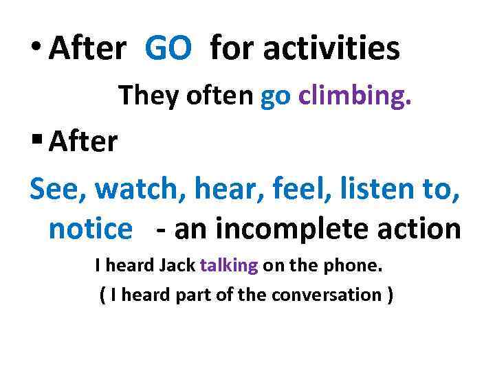  • After GO for activities They often go climbing. § After See, watch,