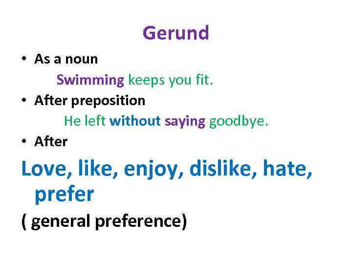 Gerund • As a noun Swimming keeps you fit. • After preposition He left