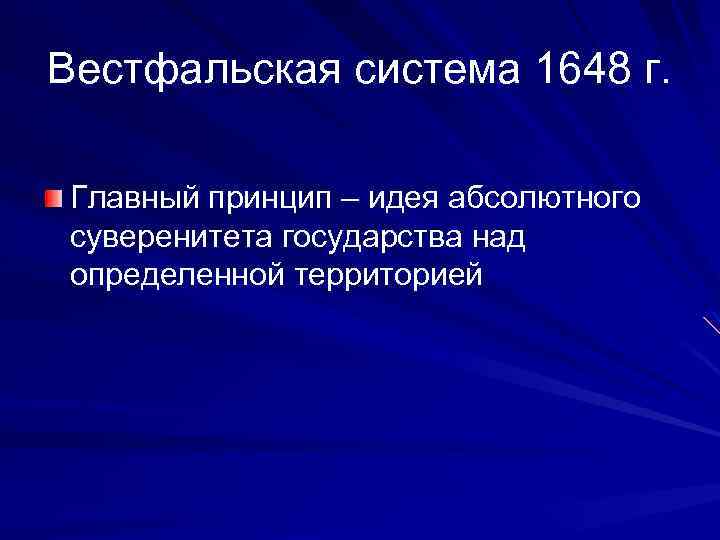 Вестфальская система 1648 г. Главный принцип – идея абсолютного суверенитета государства над определенной территорией