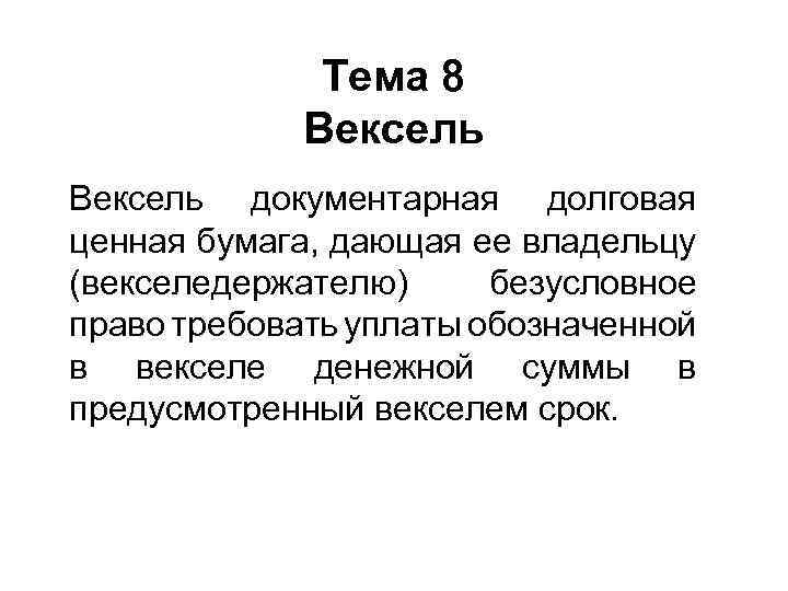 Тема 8 Вексель документарная долговая ценная бумага, дающая ее владельцу (векселедержателю) безусловное право требовать