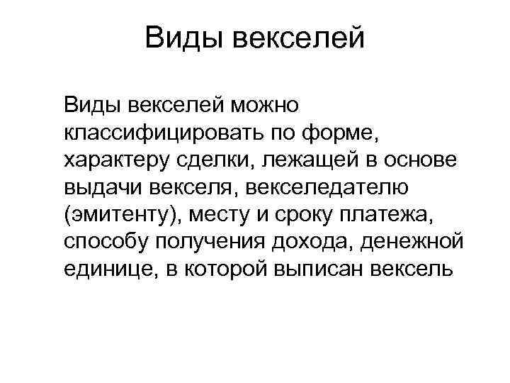 Виды векселей можно классифицировать по форме, характеру сделки, лежащей в основе выдачи векселя, векселедателю