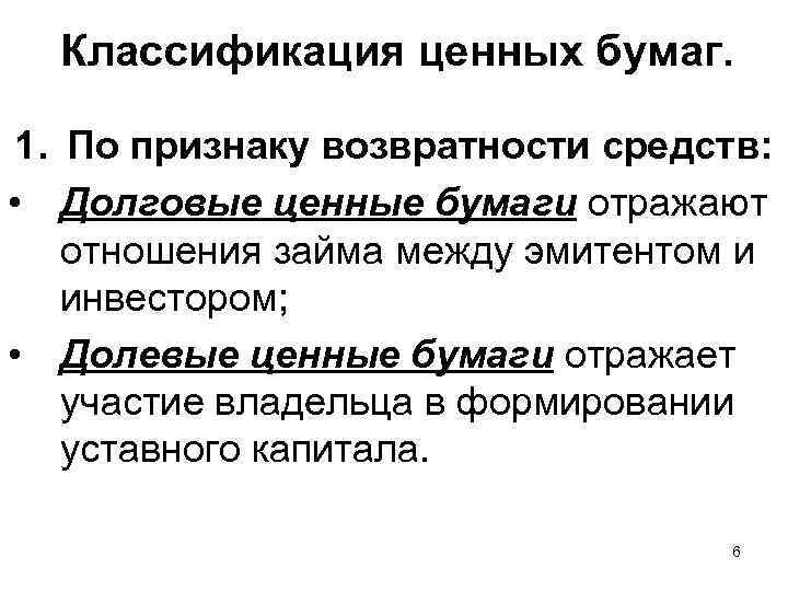 Классификация ценных бумаг. 1. По признаку возвратности средств: • Долговые ценные бумаги отражают отношения