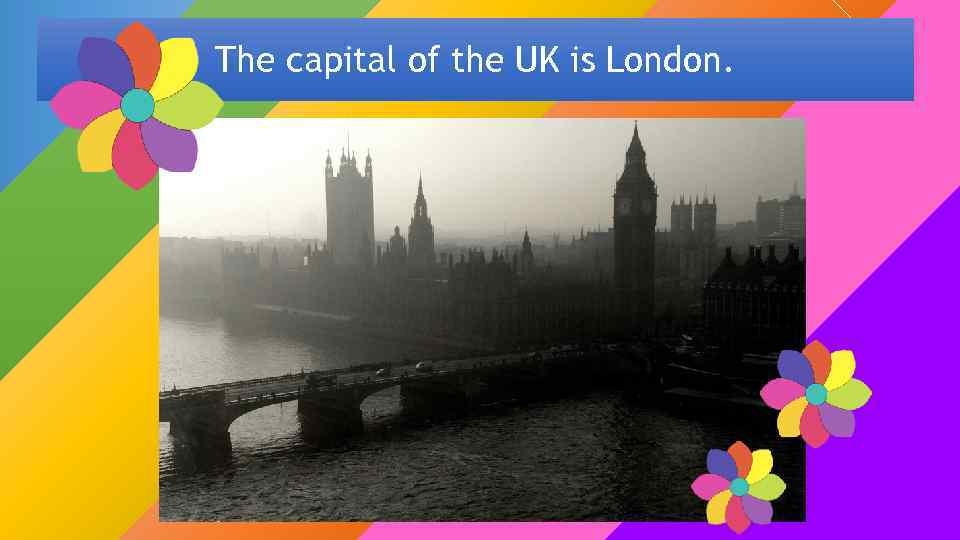 The capital of the UK is London. 