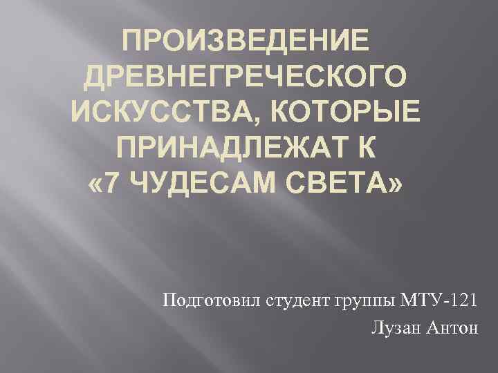 ПРОИЗВЕДЕНИЕ ДРЕВНЕГРЕЧЕСКОГО ИСКУССТВА, КОТОРЫЕ ПРИНАДЛЕЖАТ К « 7 ЧУДЕСАМ СВЕТА» Подготовил студент группы МТУ-121