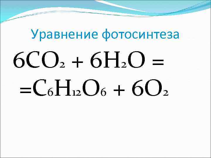 Уравнение фотосинтеза 6 CO 2 + 6 H 2 O = =C 6 H