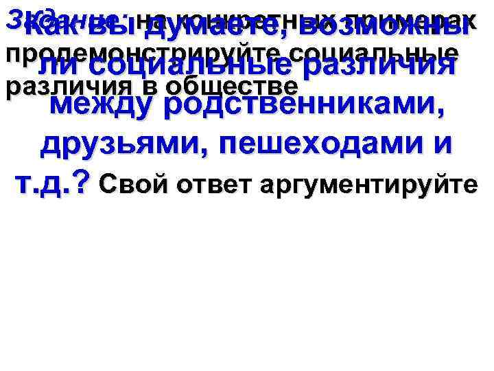 Задание: на конкретных примерах Как вы думаете, возможны продемонстрируйте социальные ли социальные различия в