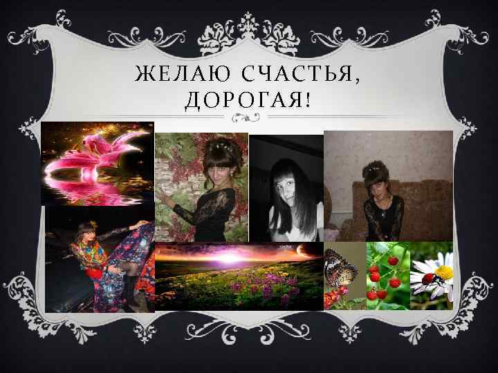 ЖЕЛАЮ СЧАСТЬЯ, ДОРОГАЯ! 