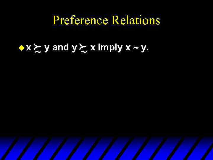 Preference Relations ux f y and y f x imply x ~ y. ~