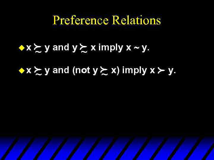 Preference Relations f y and y f x imply x ~ y. ~ ~