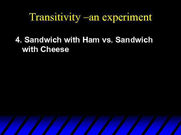 Transitivity –an experiment 4. Sandwich with Ham vs. Sandwich with Cheese 