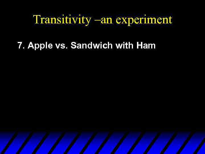 Transitivity –an experiment 7. Apple vs. Sandwich with Ham 