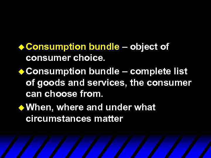 u Consumption bundle – object of consumer choice. u Consumption bundle – complete list