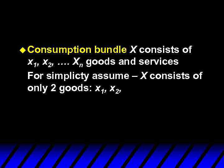 u Consumption bundle X consists of x 1, x 2, …. Xn goods and