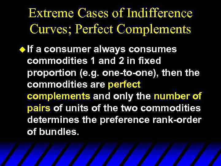 Extreme Cases of Indifference Curves; Perfect Complements u If a consumer always consumes commodities