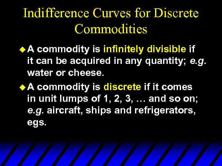 Indifference Curves for Discrete Commodities u. A commodity is infinitely divisible if it can