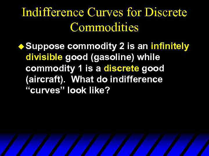 Indifference Curves for Discrete Commodities u Suppose commodity 2 is an infinitely divisible good