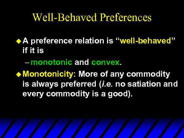 Well-Behaved Preferences u. A preference relation is “well-behaved” if it is – monotonic and