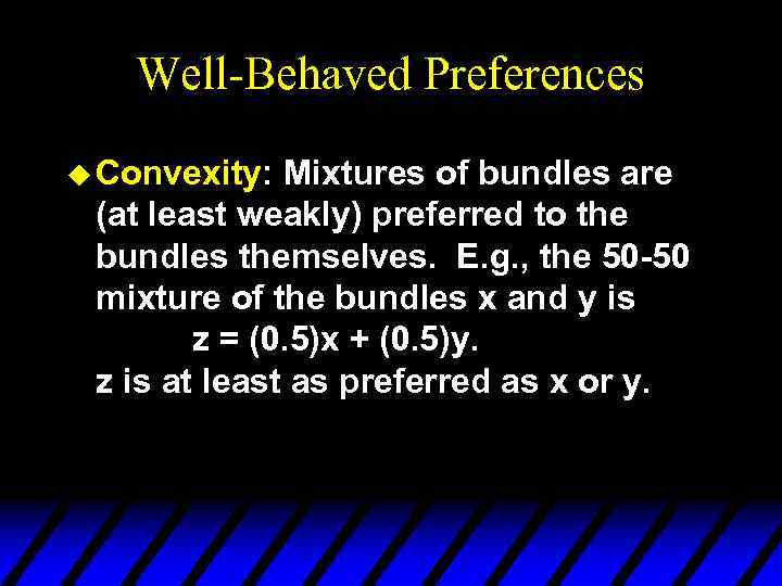 Well-Behaved Preferences u Convexity: Mixtures of bundles are (at least weakly) preferred to the