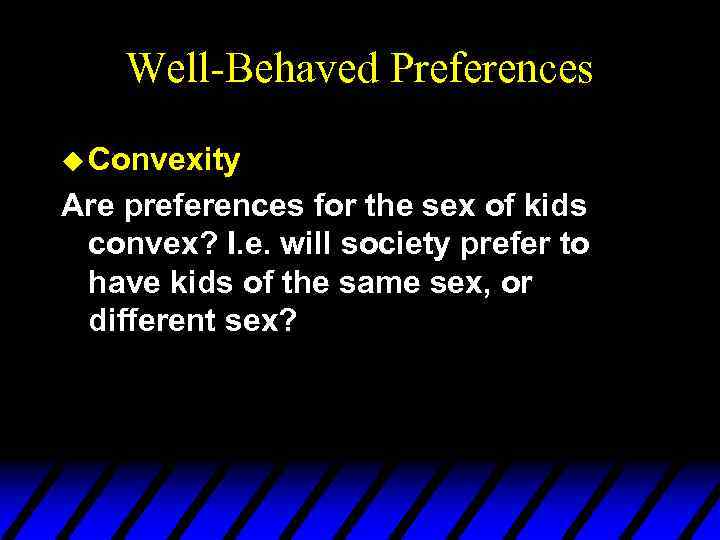 Well-Behaved Preferences u Convexity Are preferences for the sex of kids convex? I. e.